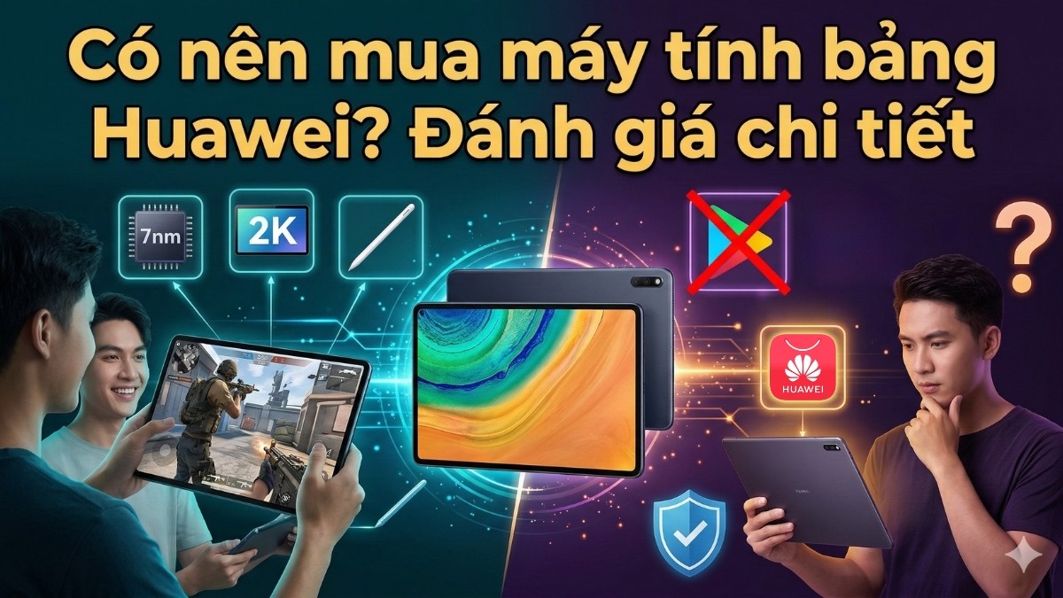 Có nên mua máy tính bảng Huawei? Đánh giá chi tiết